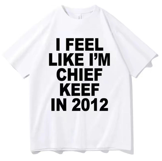 I Feel Like I'm Chief Keef In 2012 Funny Rap Meme T-Shirt/Sweatshirt/Hoodie
