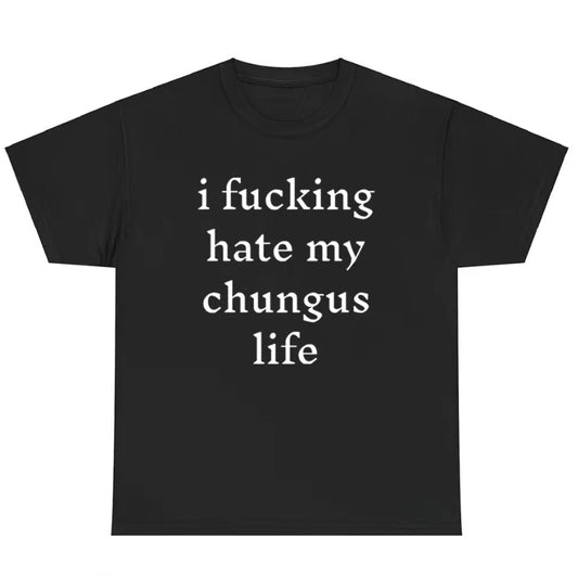 I Hate My Chungus Life Funny T-Shirt/Sweatshirt/Hoodie