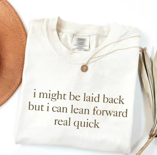 I Might Be Laid Back But I Can Lean Forward Real Quick Unisex T-Shirt/Sweatshirt/Hoodie