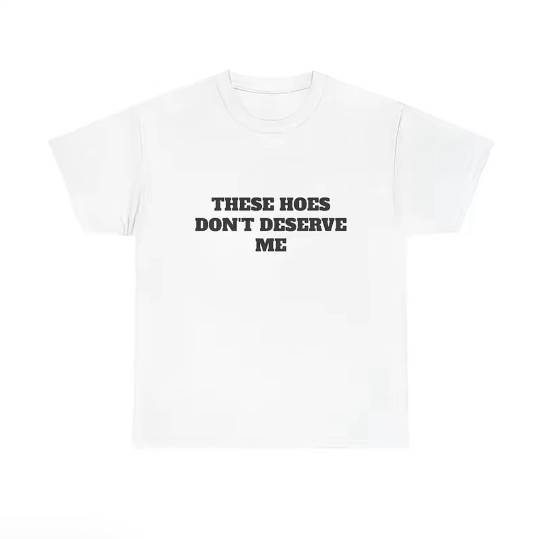 These H Don't Deserve Me T-Shirt/Sweatshirt/Hoodie