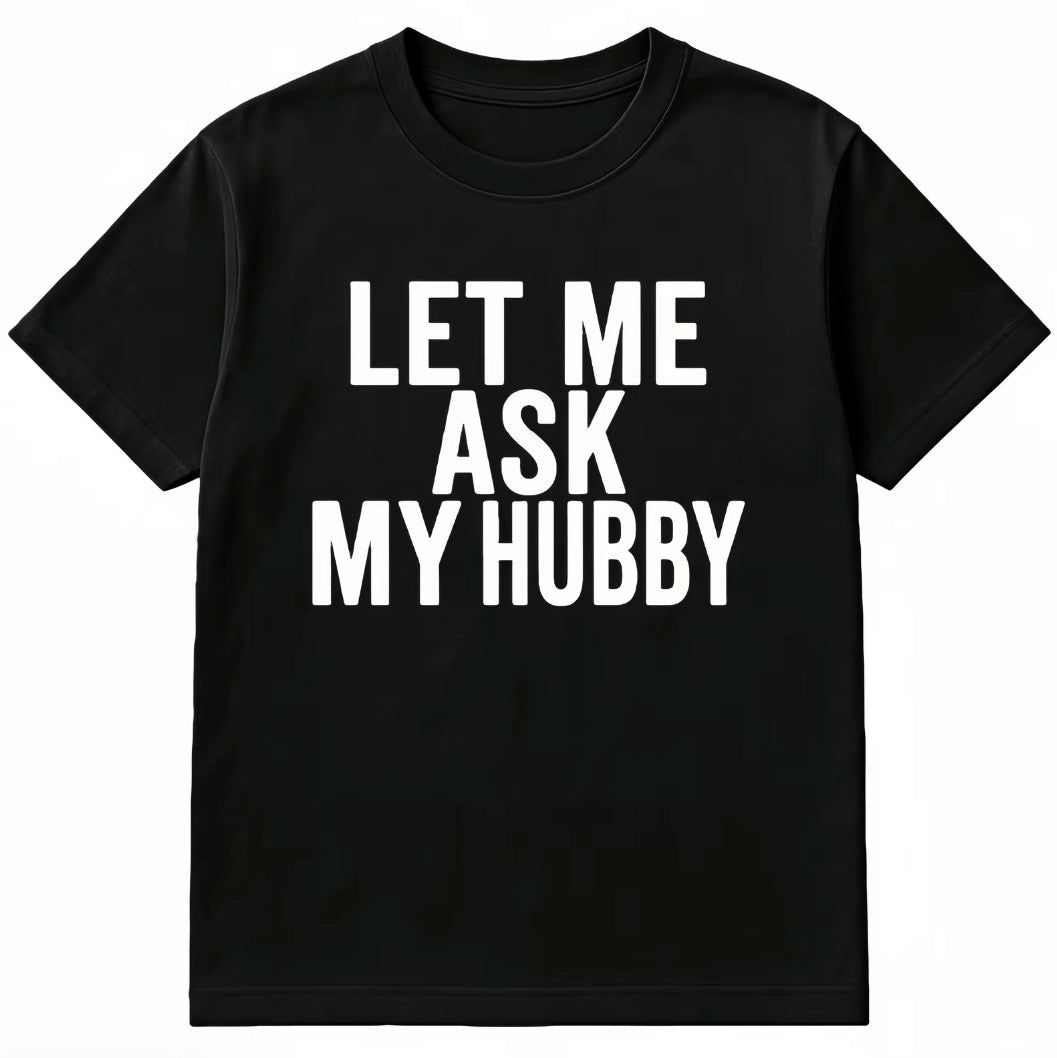 Let Me Ask My Hubby T-Shirt/Sweatshirt/Hoodie