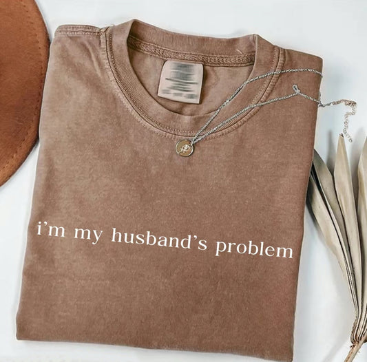 I'm My Husband's Problem T-Shirt/Sweatshirt/Hoodie