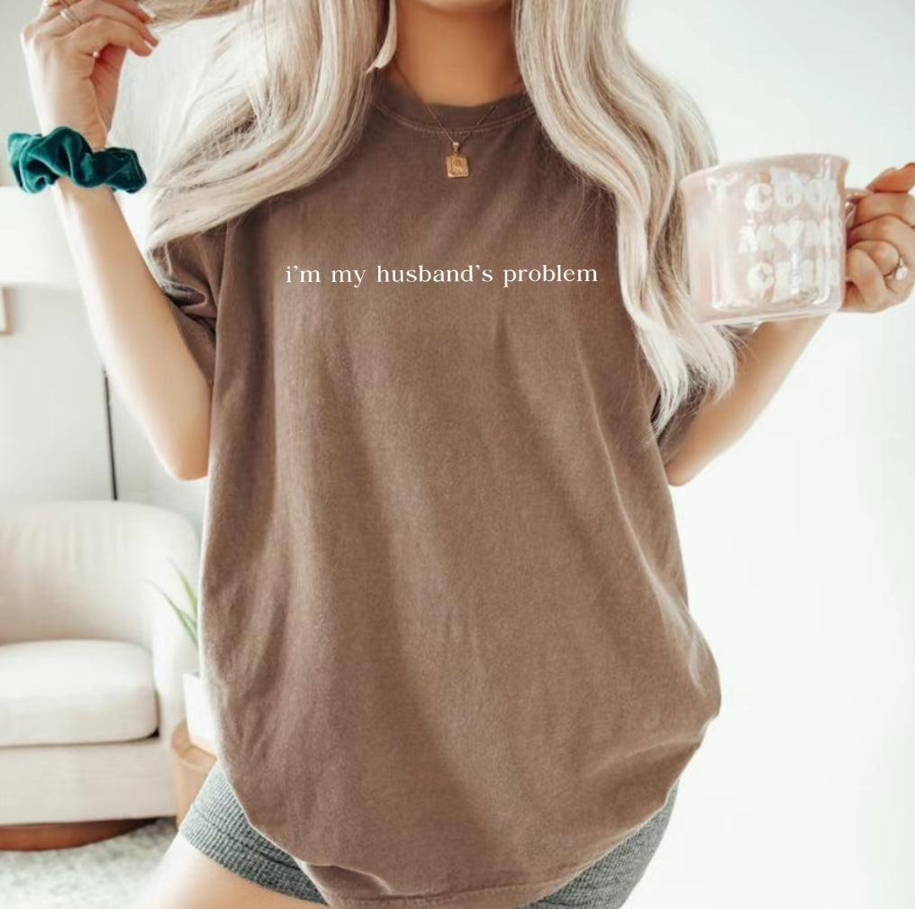 I'm My Husband's Problem T-Shirt/Sweatshirt/Hoodie