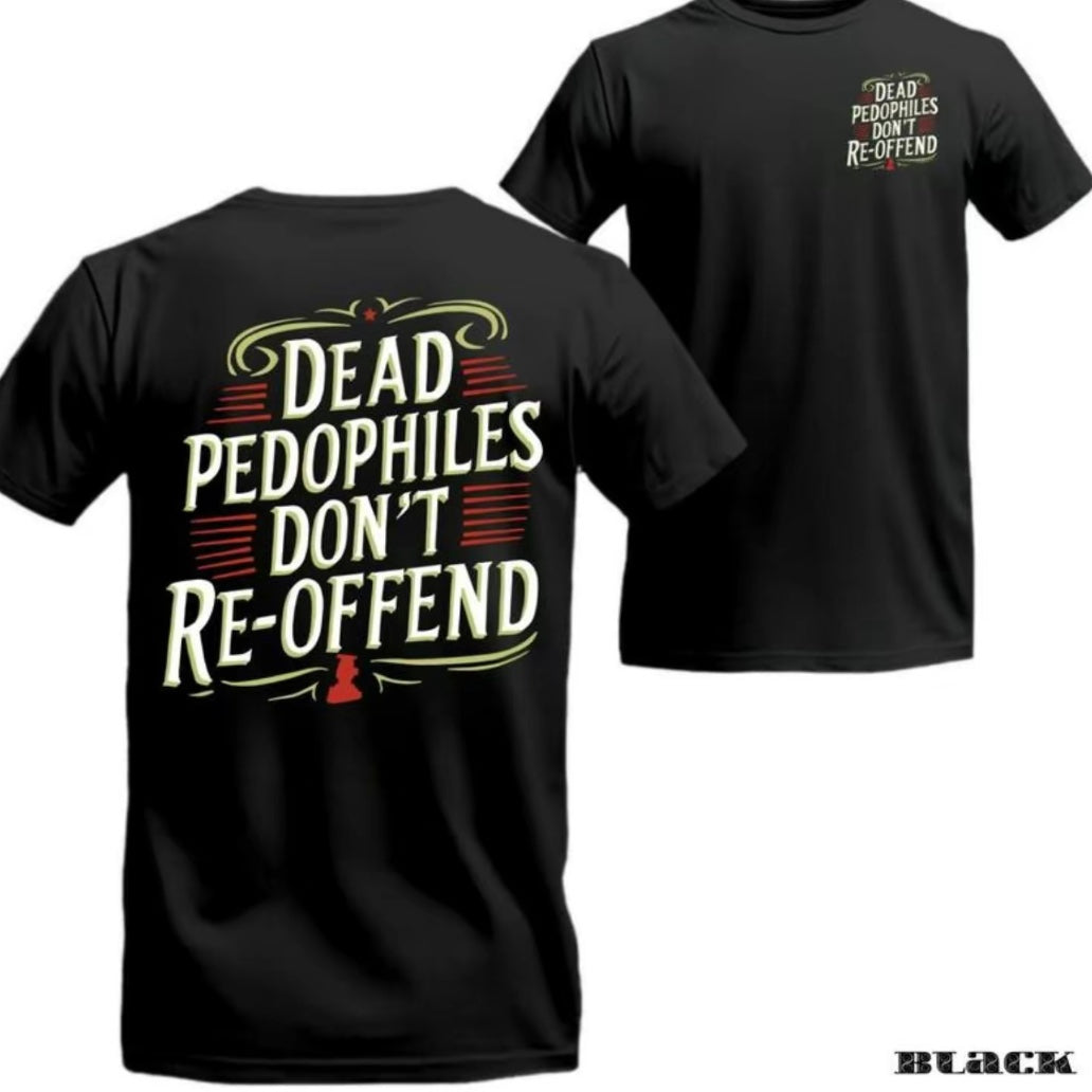 Dead Pedophiles Don't Re-Offend T-Shirt/Sweatshirt/Hoodie