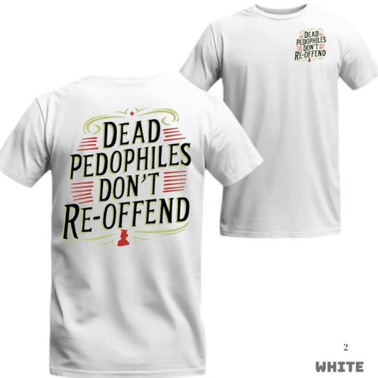 Dead Pedophiles Don't Re-Offend T-Shirt/Sweatshirt/Hoodie
