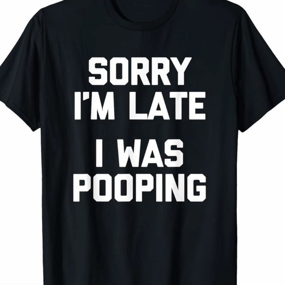 Sorry I'm Late I Was Pooping Funny T-Shirt/Sweatshirt/Hoodie