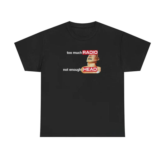 Too Much Radio Not Enough Head T-Shirt/Sweatshirt/Hoodie