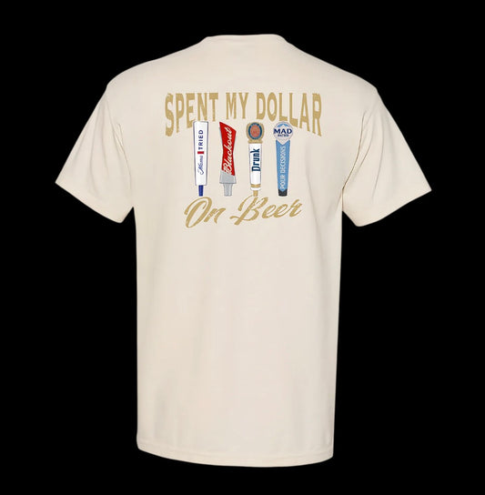 Spent My Dollar On Beer T-Shirt/Sweatshirt/Hoodie