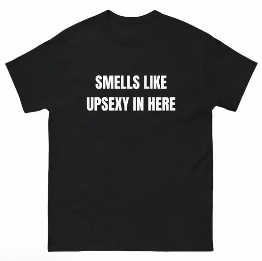 Smells Like Up Sexy In Here T-Shirt/Sweatshirt/Hoodie