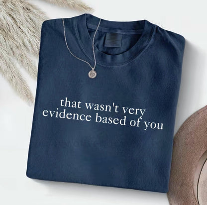 That Wasn't Very Evidence Based Of You T-Shirt/Sweatshirt/Hoodie