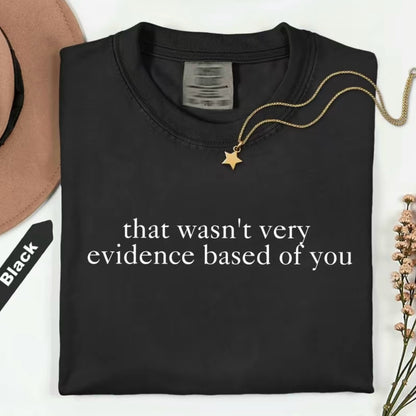 That Wasn't Very Evidence Based Of You T-Shirt/Sweatshirt/Hoodie