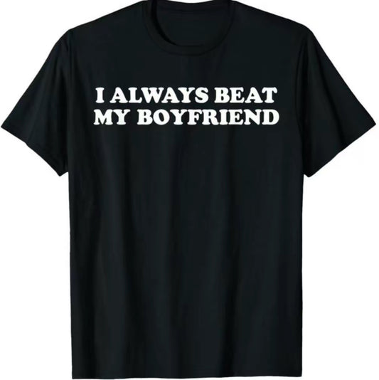 I Always Beat My Boyfriend T-Shirt/Sweatshirt/Hoodie