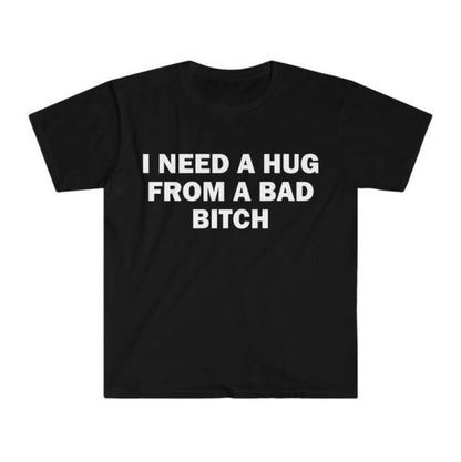 I Need A Hug From A Baddie T-Shirt/Sweatshirt/Hoodie
