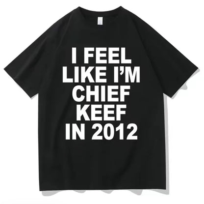 I Feel Like I'm Chief Keef In 2012 Funny Rap Meme T-Shirt/Sweatshirt/Hoodie