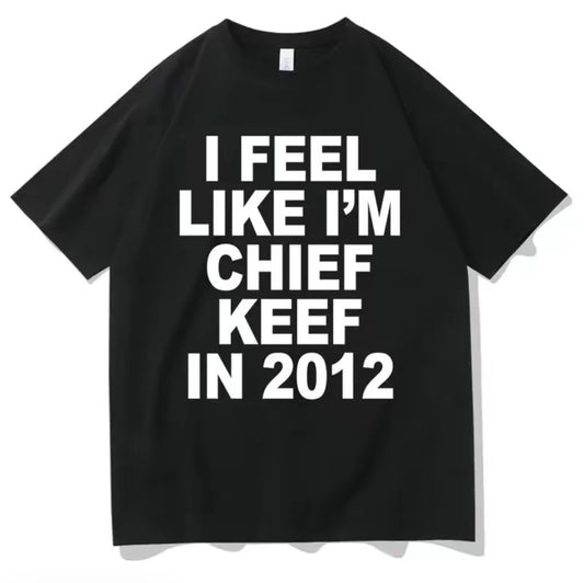 I Feel Like I'm Chief Keef In 2012 Funny Rap Meme T-Shirt/Sweatshirt/Hoodie