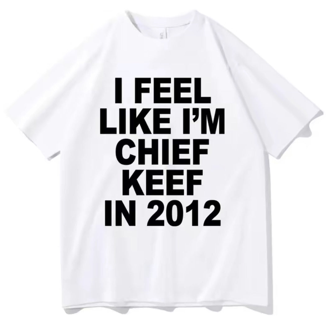 I Feel Like I'm Chief Keef In 2012 Funny Rap Meme T-Shirt/Sweatshirt/Hoodie