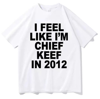 I Feel Like I'm Chief Keef In 2012 Funny Rap Meme T-Shirt/Sweatshirt/Hoodie