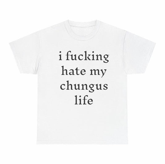 I Hate My Chungus Life Funny T-Shirt/Sweatshirt/Hoodie