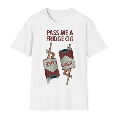 Pass Me A Fridge Cig Unisex T-Shirt/Sweatshirt/Hoodie