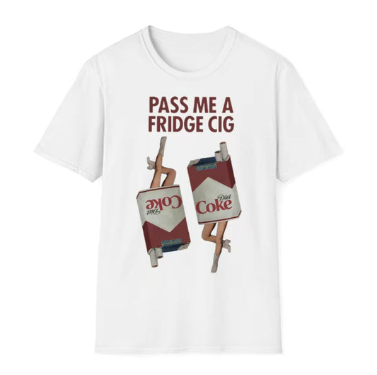 Pass Me A Fridge Cig Unisex T-Shirt/Sweatshirt/Hoodie