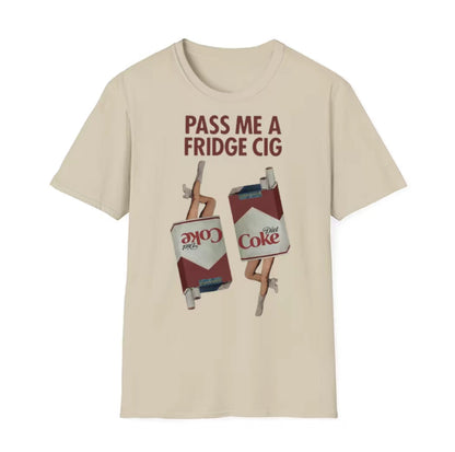 Pass Me A Fridge Cig Unisex T-Shirt/Sweatshirt/Hoodie