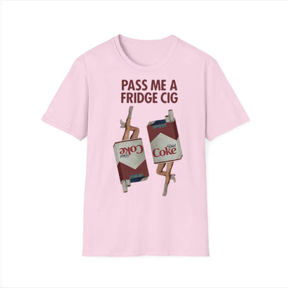 Pass Me A Fridge Cig Unisex T-Shirt/Sweatshirt/Hoodie