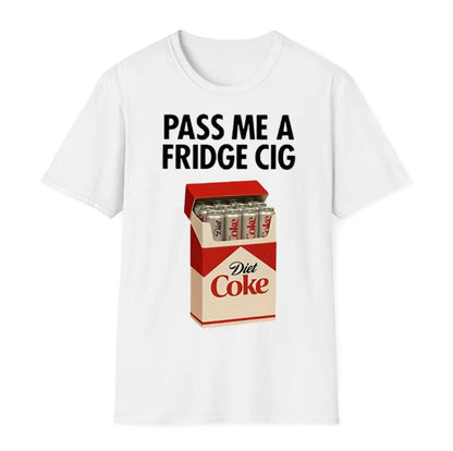 Pass Me A Fridge Cig Unisex T-Shirt/Sweatshirt/Hoodie