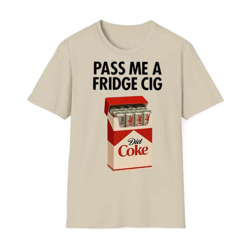 Pass Me A Fridge Cig Unisex T-Shirt/Sweatshirt/Hoodie