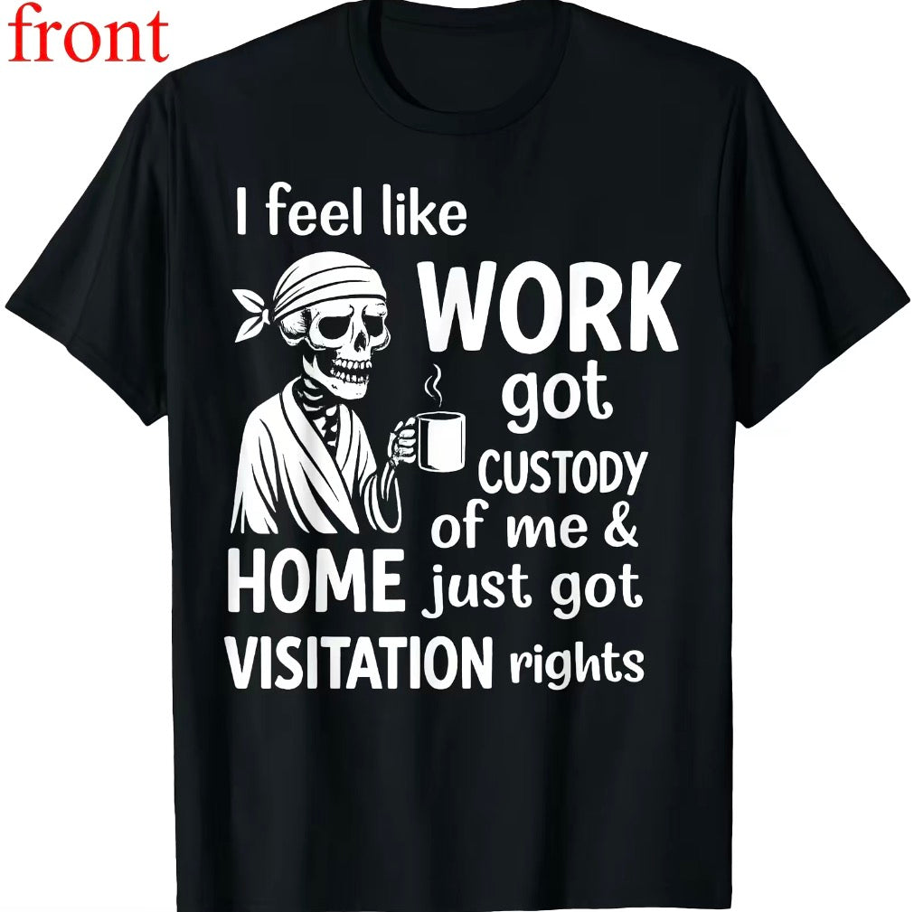 I Feel Like Work Got Custody Of Me And Home T-Shirt/Sweatshirt/Hoodie