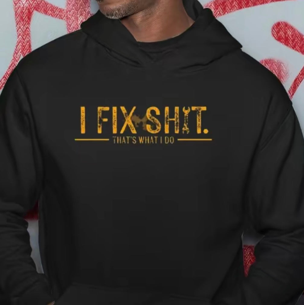 I Fix Sh!t That's What I Do T-Shirt/Sweatshirt/Hoodie