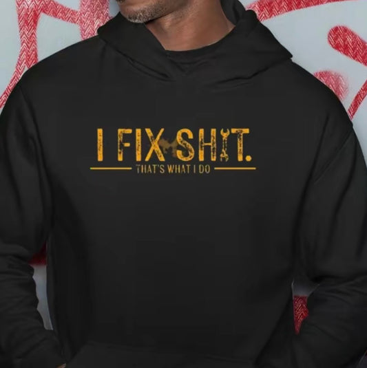 I Fix Sh!t That's What I Do T-Shirt/Sweatshirt/Hoodie