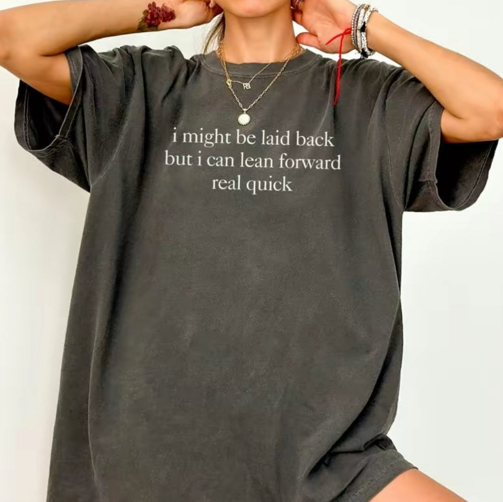 I Might Be Laid Back But I Can Lean Forward Real Quick Unisex T-Shirt/Sweatshirt/Hoodie