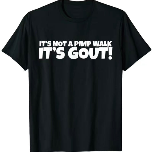 It's Not A Pimp Walk It's Gout T-Shirt/Sweatshirt/Hoodie