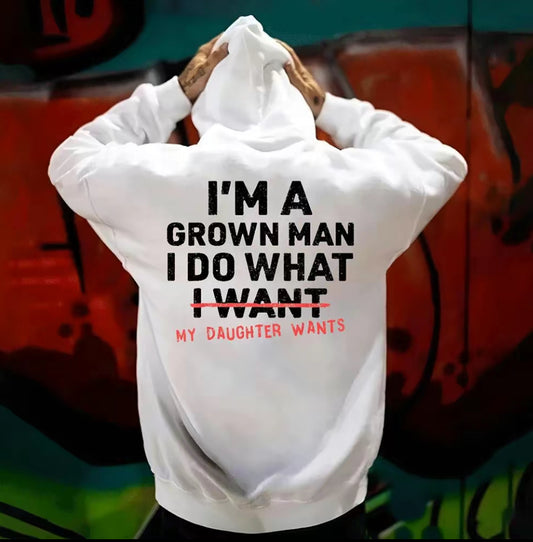 I'm A Grown Man I Do What My Daughter Wants T-Shirt/Sweatshirt/Hoodie