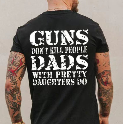 Guns Don't K People Dads With Pretty Daughters Do T-Shirt/Sweatshirt/Hoodie