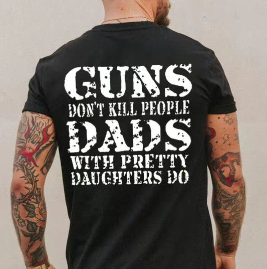 Guns Don't K People Dads With Pretty Daughters Do T-Shirt/Sweatshirt/Hoodie
