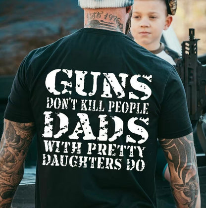 Guns Don't K People Dads With Pretty Daughters Do T-Shirt/Sweatshirt/Hoodie