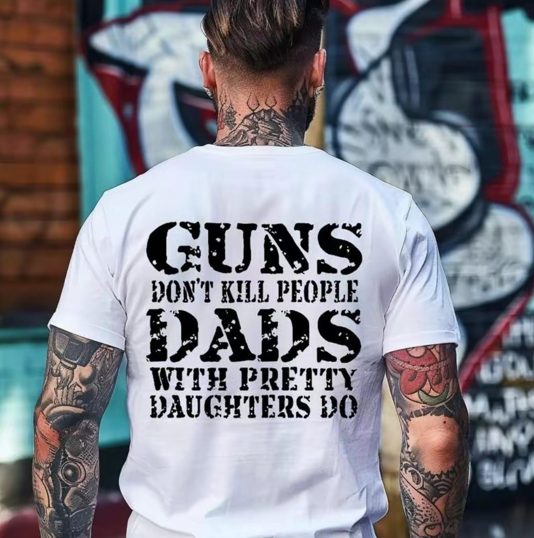 Guns Don't K People Dads With Pretty Daughters Do T-Shirt/Sweatshirt/Hoodie