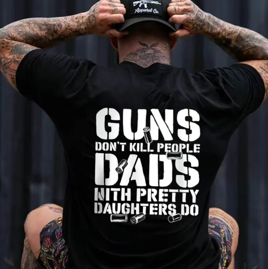 Guns Don't K People Dads With Pretty Daughters Do T-Shirt/Sweatshirt/Hoodie