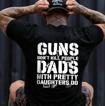 Guns Don't K People Dads With Pretty Daughters Do T-Shirt/Sweatshirt/Hoodie