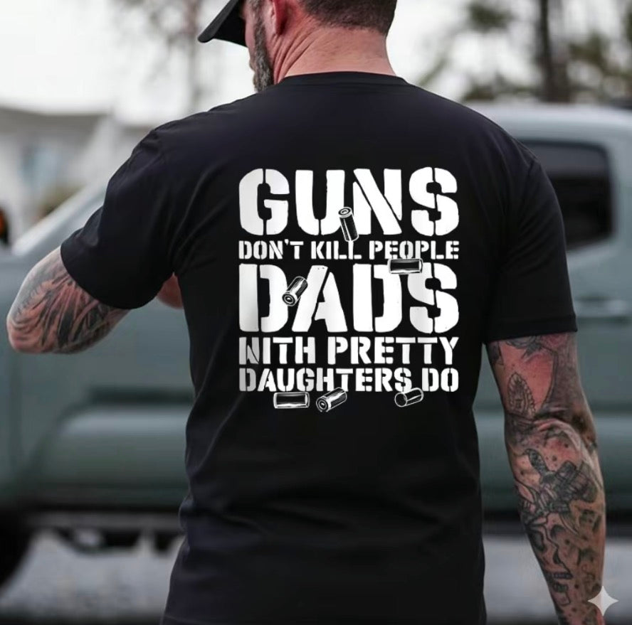 Guns Don't K People Dads With Pretty Daughters Do T-Shirt/Sweatshirt/Hoodie