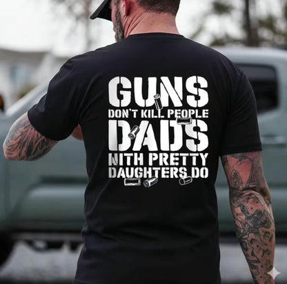 Guns Don't K People Dads With Pretty Daughters Do T-Shirt/Sweatshirt/Hoodie
