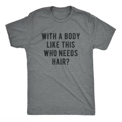 Mens With A Body Like This Who Needs Hair Funny T-Shirt/Sweatshirt/Hoodie