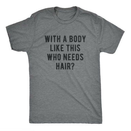 Mens With A Body Like This Who Needs Hair Funny T-Shirt/Sweatshirt/Hoodie