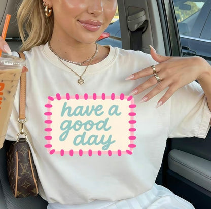 Have A Good Day Unisex T-Shirt/Sweatshirt/Hoodie