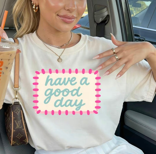 Have A Good Day Unisex T-Shirt/Sweatshirt/Hoodie