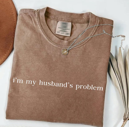 I'm My Husband's Problem T-Shirt/Sweatshirt/Hoodie