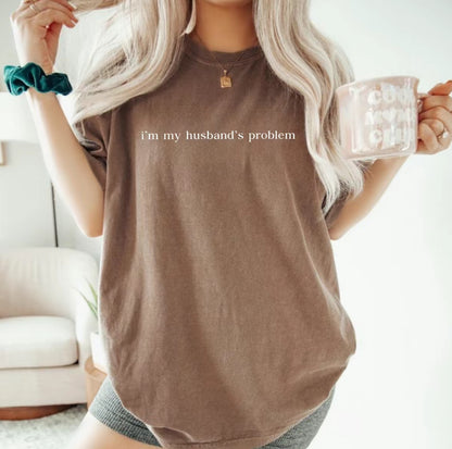 I'm My Husband's Problem T-Shirt/Sweatshirt/Hoodie