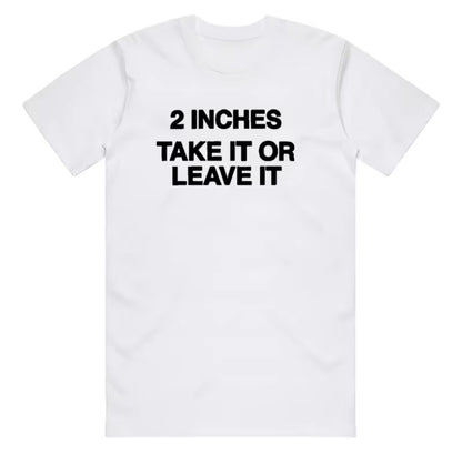 2 Inches Take It Or Leave It T-Shirt/Sweatshirt/Hoodie
