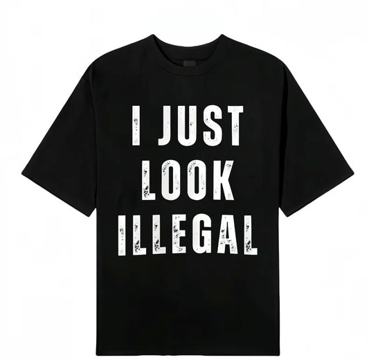 I Just Look Illegal T-Shirt/Sweatshirt/Hoodie